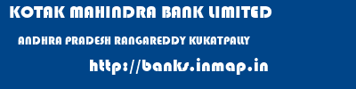 KOTAK MAHINDRA BANK LIMITED  ANDHRA PRADESH RANGAREDDY KUKATPALLY   banks information 